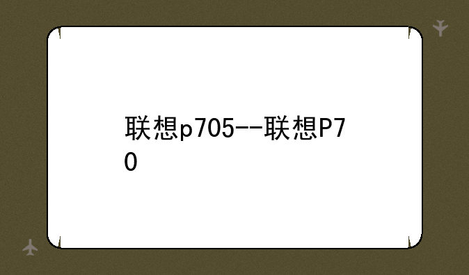 联想p705--联想P70