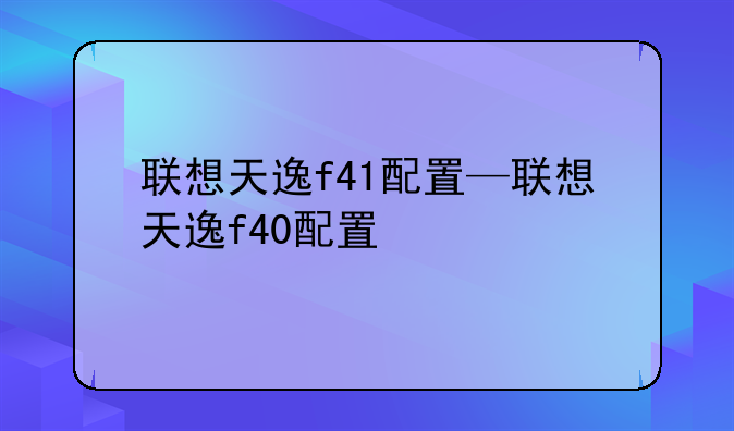 联想天逸f41配置—联想天逸f40配置