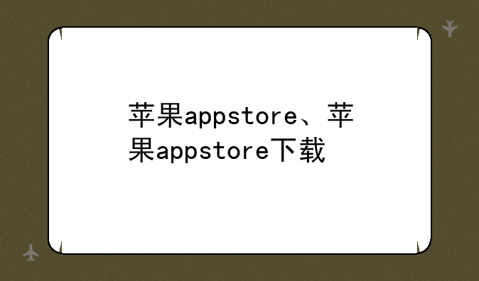 苹果appstore、苹果appstore下载