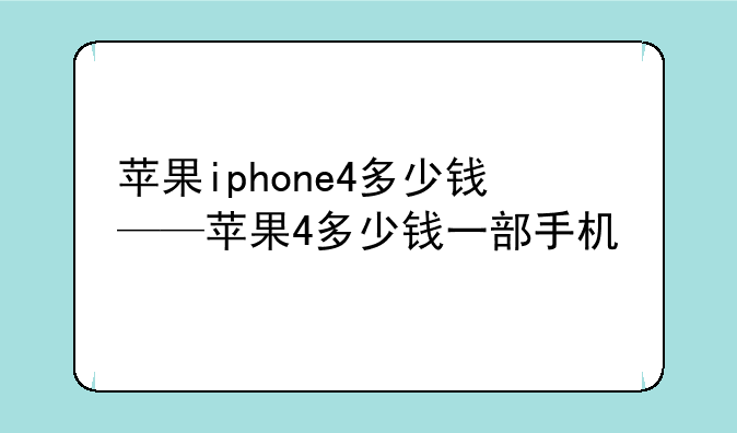 苹果iphone4多少钱——苹果4多少钱一部手