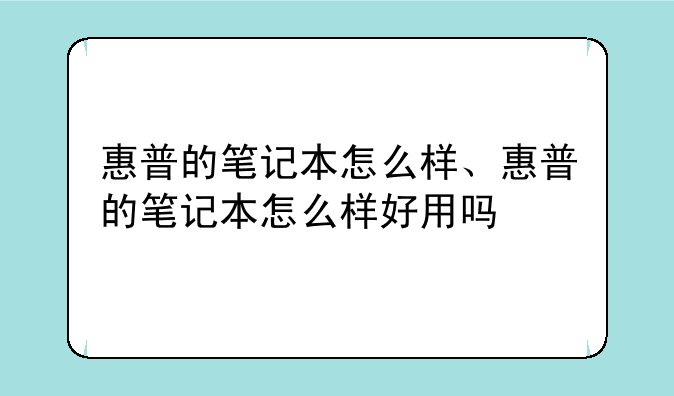 惠普的笔记本怎么样、惠普的笔记本怎么样好用吗