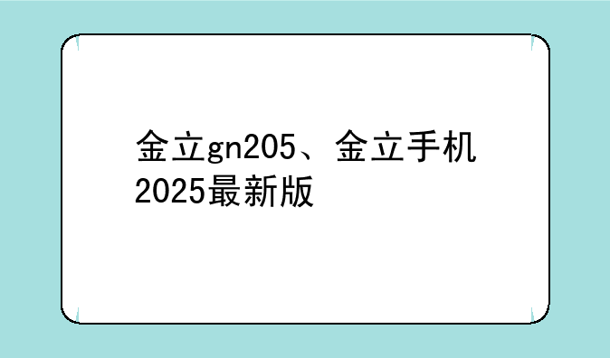 金立gn205、金立手机2025最新版
