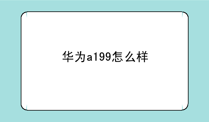 华为a199怎么样
