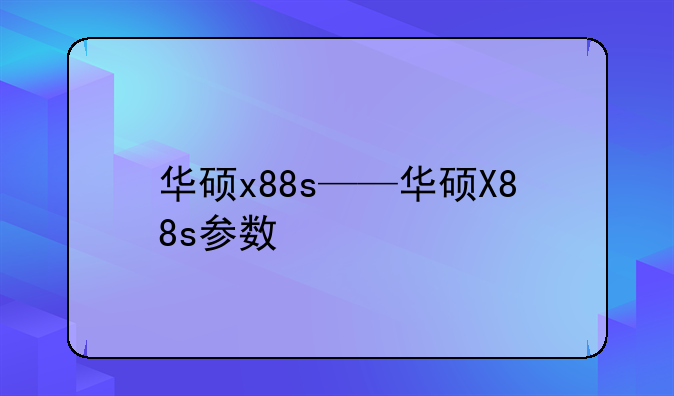 华硕x88s——华硕X88s参数