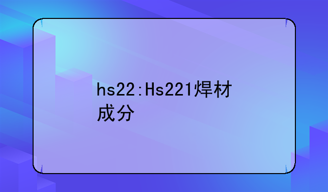 hs22:Hs221焊材成分