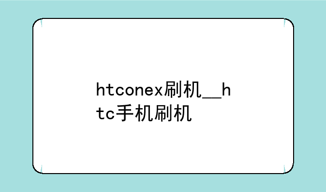 htconex刷机__htc手机刷机
