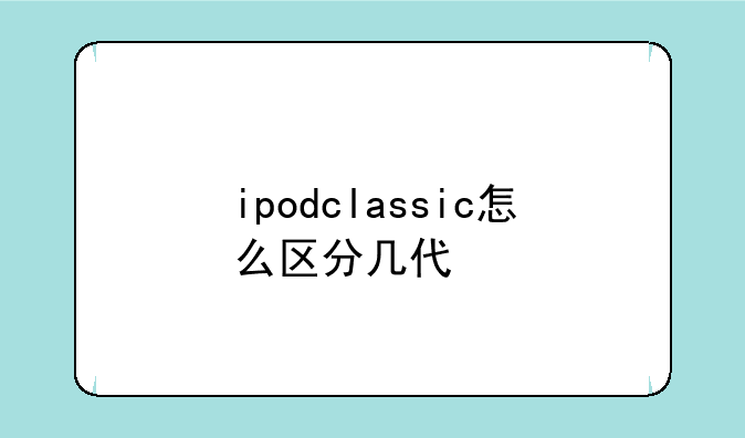 ipodclassic怎么区分几代
