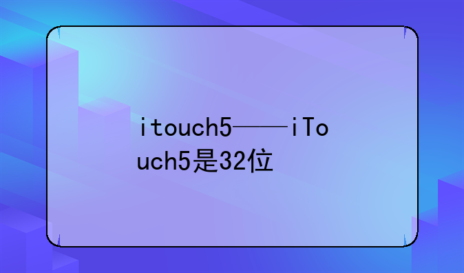 itouch5——iTouch5是32位