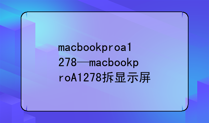 macbookproa1278—macbookproA1278拆显示屏