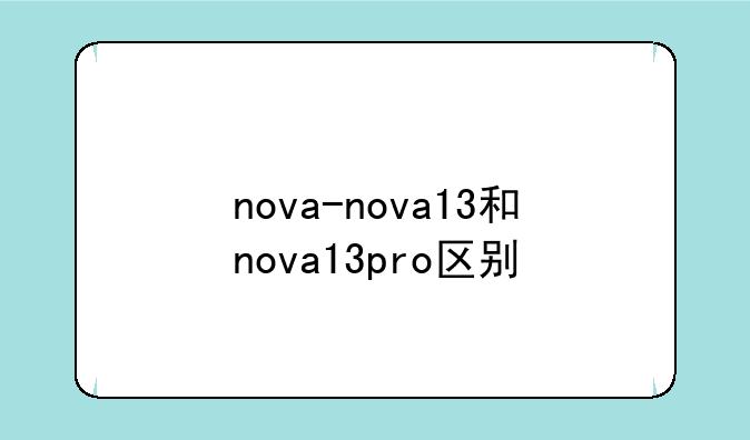 nova-nova13和nova13pro区别