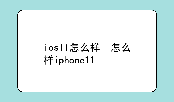 ios11怎么样__怎么样iphone11